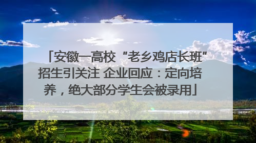 安徽一高校“老乡鸡店长班”招生引关注 企业回应：定向培养，绝大部分学生会被录用