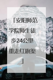 安阳师范学院师生徒步24公里重走红旗渠