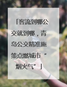 客流到哪公交就到哪，青岛公交精准施策点燃城市“烟火气”