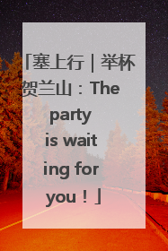 塞上行｜举杯贺兰山：The party is waiting for you！