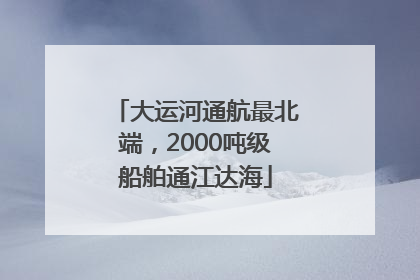 大运河通航最北端，2000吨级船舶通江达海