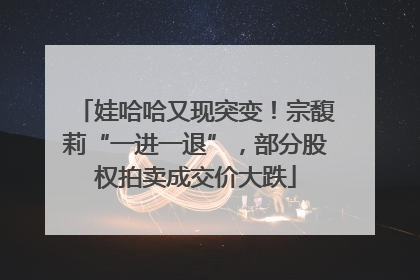 娃哈哈又现突变！宗馥莉“一进一退”，部分股权拍卖成交价大跌