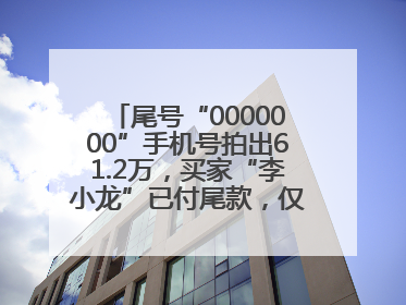 尾号“0000000”手机号拍出61.2万，买家“李小龙”已付尾款，仅享有使用权
