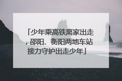 少年乘高铁离家出走，邵阳、衡阳两地车站接力守护出走少年