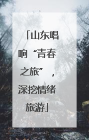山东唱响“青春之旅”，深挖情绪旅游