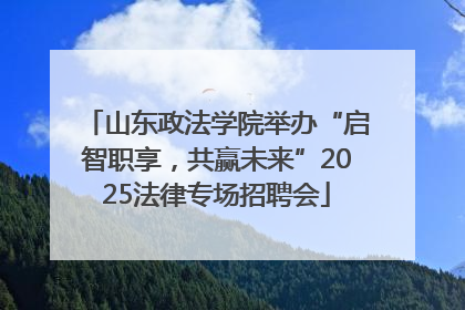 山东政法学院举办“启智职享，共赢未来”2025法律专场招聘会