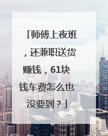 师傅上夜班，还兼职送货赚钱，61块钱车费怎么也没要到？