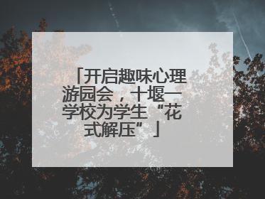 开启趣味心理游园会，十堰一学校为学生“花式解压”