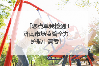 您点单我检测！济南市场监管全力护航中高考