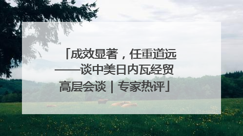 成效显著，任重道远——谈中美日内瓦经贸高层会谈｜专家热评