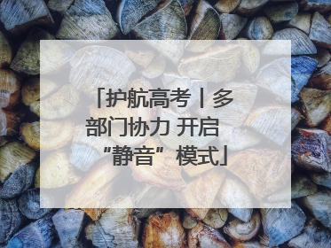 护航高考丨多部门协力 开启“静音”模式