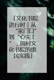 文化书院进行时｜从“家门口”到“心尖上”，周村文化书院的惠民实践