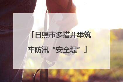 日照市多措并举筑牢防汛“安全堤”