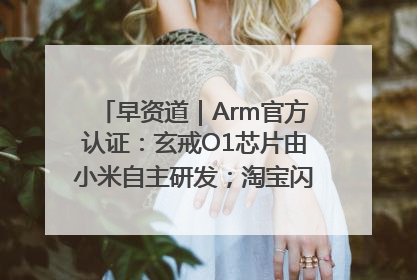 早资道｜Arm官方认证：玄戒O1芯片由小米自主研发；淘宝闪购联合饿了么日订单超4000万