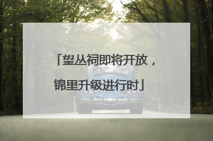 望丛祠即将开放，锦里升级进行时