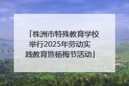 株洲市特殊教育学校举行2025年劳动实践教育暨杨梅节活动