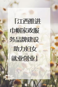 江西推进巾帼家政服务品牌建设 助力妇女就业创业