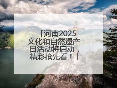 河南2025文化和自然遗产日活动将启动，精彩抢先看！