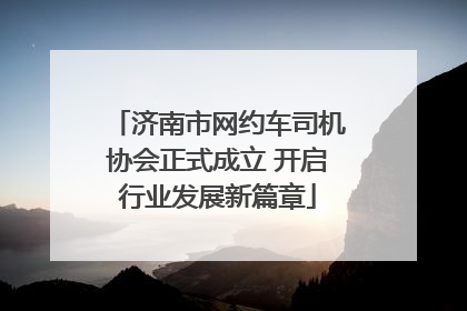 济南市网约车司机协会正式成立 开启行业发展新篇章