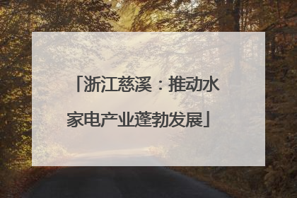 浙江慈溪：推动水家电产业蓬勃发展