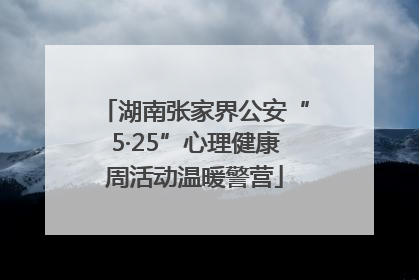 湖南张家界公安“5·25”心理健康周活动温暖警营