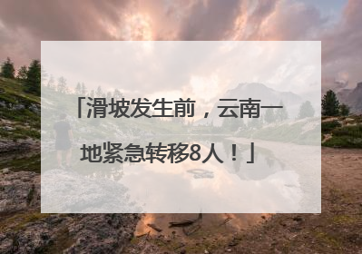 滑坡发生前，云南一地紧急转移8人！