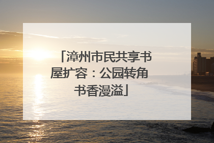 漳州市民共享书屋扩容：公园转角 书香漫溢