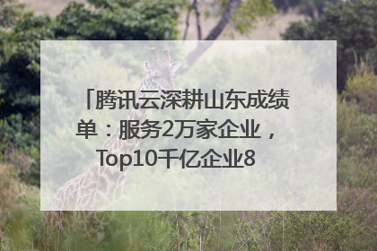 腾讯云深耕山东成绩单：服务2万家企业，Top10千亿企业8家选择腾讯云
