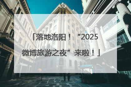 落地洛阳！“2025微博旅游之夜”来啦！