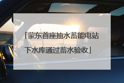 蒙东首座抽水蓄能电站下水库通过蓄水验收