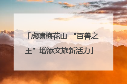 虎啸梅花山 “百兽之王”增添文旅新活力