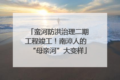 蛮河防洪治理二期工程竣工！南漳人的“母亲河”大变样
