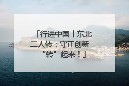 行进中国丨东北二人转：守正创新“转”起来！