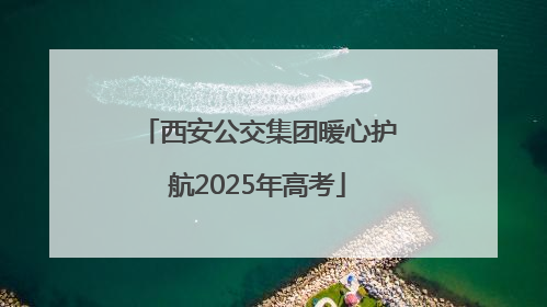 西安公交集团暖心护航2025年高考