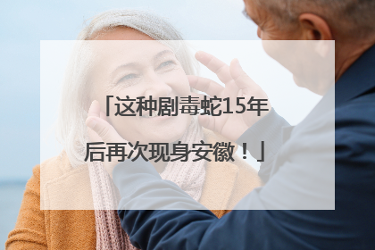 这种剧毒蛇15年后再次现身安徽！