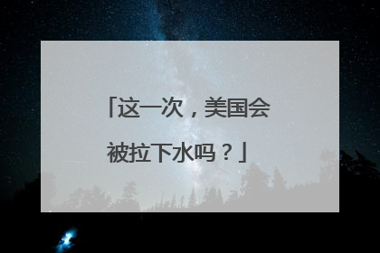 这一次，美国会被拉下水吗？