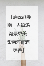 连云港灌南：古镇汤沟景更美 柴南河畔酒更香