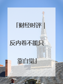 财经时评｜反内卷不能只靠自觉