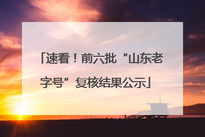 速看！前六批“山东老字号”复核结果公示