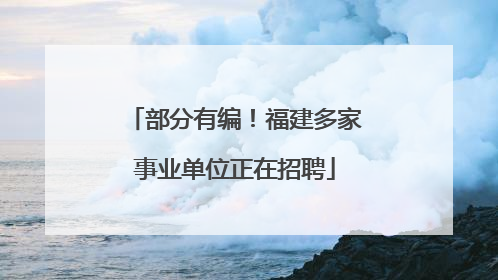 部分有编！福建多家事业单位正在招聘