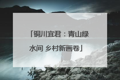铜川宜君：青山绿水间 乡村新画卷