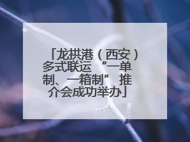 龙拱港（西安）多式联运 “一单制、一箱制” 推介会成功举办