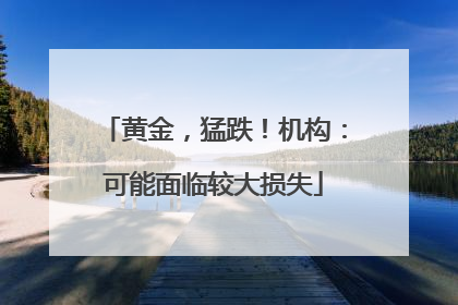 黄金，猛跌！机构：可能面临较大损失