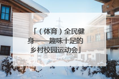 （体育）全民健身——趣味十足的乡村校园运动会