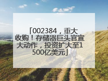 002384，重大收购！存储器巨头官宣大动作，投资扩大至1500亿美元