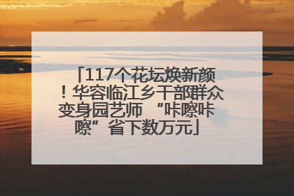 117个花坛焕新颜！华容临江乡干部群众变身园艺师 “咔嚓咔嚓”省下数万元