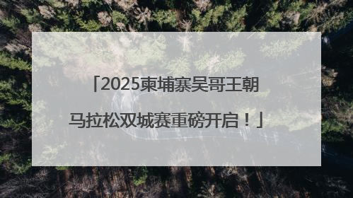 2025柬埔寨吴哥王朝马拉松双城赛重磅开启！