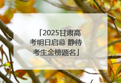 2025甘肃高考明日启幕 静待考生金榜题名