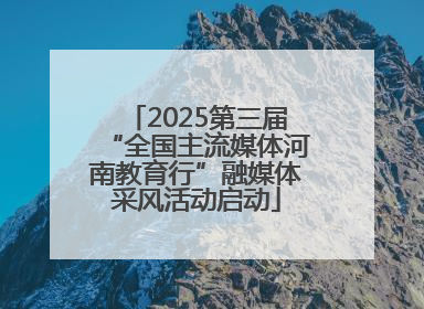 2025第三届“全国主流媒体河南教育行”融媒体采风活动启动