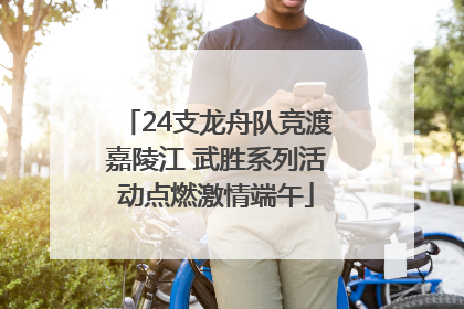 24支龙舟队竞渡嘉陵江 武胜系列活动点燃激情端午